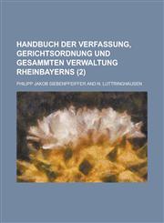 Handbuch der Verfassung, Gerichtsordnung und gesammten Verwaltung Rheinbayerns Volume 2,1234685124,9781234685126