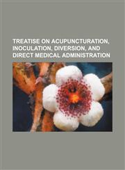 Treatise on acupuncturation, inoculation, diversion, and direct medical administration,1151163759,9781151163752