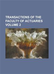 Transactions of the Faculty of Actuaries Volume 2,1234164108,9781234164102
