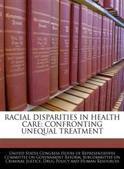 RACIAL DISPARITIES IN HEALTH CARE CONFRONTING UNEQUAL TREATMENT,1240473001,9781240473007