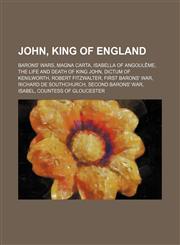 John, King of England Barons' Wars, Magna Carta, Isabella of Angoulême, The Life and Death of King John, Dictum of Kenilworth,1234602024,9781234602024