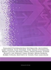Articles On England B International Footballers, including Gary Lineker, Alan Shearer, Tony Adams (footballer), Brian Clough, Michael Owen, David Seaman, Luther Blissett, Ian Wright, Emile Heskey, Bryan Robson, Robbie Fowler,1242821813,9781242821813