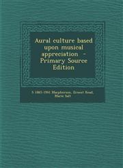 Aural Culture Based Upon Musical Appreciation - Primary Source Edition,1287851789,9781287851783