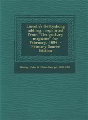 Lincoln's Gettysburg Address Reprinted from the Century Magazine for February, 1894 - Primary Source Edition,1295352095,9781295352098