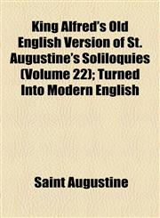 King Alfred's Old English Version of St. Augustine's Soliloquies (Volume 22); Turned Into Modern English,1459095316,9781459095311