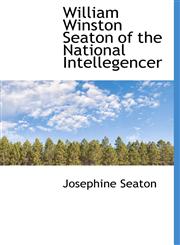 William Winston Seaton of the National Intellegencer,1117035298,9781117035291