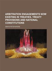 Arbitration Engagements Now Existing in Treaties, Treaty Provisions and National Constitutions,115445696X,9781154456967