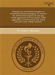Utilizing the articulated thoughts in simulated situations paradigm to examine the differential impacts of anti-gay verbal aggression and non-biased verbal aggression on heterosexual and sexual minority male college students.,1249877547,9781249877547