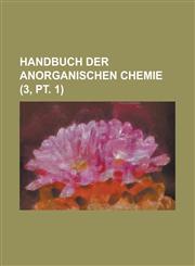 Handbuch Der Anorganischen Chemie (3, PT. 1 ),1154861880,9781154861884