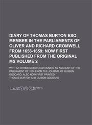 Diary of Thomas Burton esq. member in the parliaments of Oliver and Richard Cromwell from 1656-1659;  now first published from the original ms. with an introduction containing an account of the parliament of 1654 from the journal Volume 2,1236473493,9781236473493