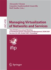 Managing Virtualization of Networks and Services 18th IFIP/IEEE International Workshop on Distributed Systems: Operations and Management, DSOM 2007, San José, CA, USA, October 29-31, 2007, Proceedings,3540756930,9783540756934