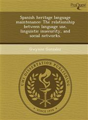 Spanish heritage language maintenance The relationship between language use, linguistic insecurity, and social networks.,1249053781,9781249053781