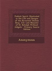 Publick Spirit Illustrated in the Life and Designs of the Reverend Thomas Bray, D.D. Late Minister of St. Botolph Without Aldgate - P,1287421172,9781287421177