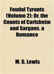 Feudal Tyrants (Volume 2); Or, the Counts of Carlsheim and Sargans. a Romance,1155005449,9781155005447