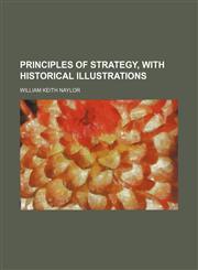 Principles of Strategy, With Historical Illustrations,1150472804,9781150472800