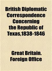 British Diplomatic Correspondence Concerning the Republic of Texas,1838-1846,1151932760,9781151932761