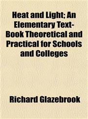 Heat and Light; An Elementary Text-Book Theoretical and Practical for Schools and Colleges,1152286161,9781152286160