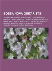 Bossa Nova Guitarists Antonio Carlos Jobim, Baden Powell de Aquino, Celso Fonseca, Charlie Byrd, Chico Buarque, Joao Gilberto, Luiz Bonfa, M,1230513264,9781230513263