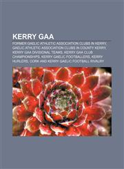 Kerry GAA Former Gaelic Athletic Association Clubs in Kerry, Gaelic Athletic Association clubs in County Kerry, Kerry GAA Divisional Teams,115687727X,9781156877272
