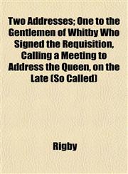 Two Addresses; One to the Gentlemen of Whitby Who Signed the Requisition, Calling a Meeting to Address the Queen, on the Late (So Called),1152857878,9781152857872