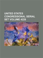 United States Congressional serial set Volume 4228,1130916065,9781130916065