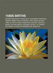 1580s births Miyamoto Musashi, Frans Hals, Alexander Anderson, Robert Abbot, Myles Standish, Sisto Badalocchio, Uriel da Costa, Paolo Agostino,1157674488,9781157674481