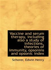 Vaccine and serum therapy, including also a study of infections, theories of immunity, opsonins and,1113490772,9781113490773