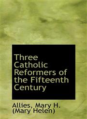 Three Catholic Reformers of the Fifteenth Century,1113528133,9781113528131