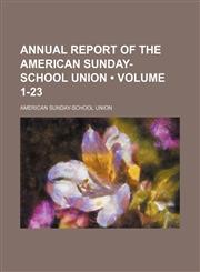 Annual Report of the American Sunday-School Union (Volume 1-23),1153965607,9781153965606