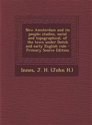 New Amsterdam and its people; studies, social and topographical, of the town under Dutch and early English rule - Primary Source Edition,1294048082,9781294048084