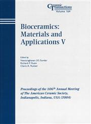 Bioceramics : Materials and Applications V, Vol. 164 Proceedings of the 106th Annual Meeting of the American Ceramic Society, Indianapolis, Indiana, USA 2004, Ceramic Transactions,1574981854,9781574981858