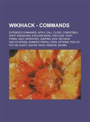 Wikihack - Commands Extended commands, Apply, Call, Close, Comestible, Drop, Engraving, Explore mode, Far look, Fight, Firing, Help, Inventory, Jumping, Kick, NetHack encyclopedia, Numeric prefix, Open, Options, Pick up, Put on, Quaff,1234801973,9781234801977