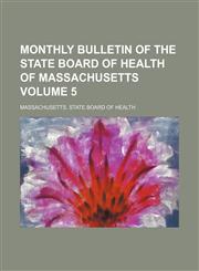 Monthly bulletin of the State Board of Health of Massachusetts Volume 5,1130625109,9781130625103