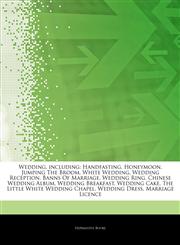 Articles On Wedding, including Handfasting, Honeymoon, Jumping The Broom, White Wedding, Wedding Reception, Banns Of Marriage, Wedding Ring, Chinese Wedding Album, Wedding Breakfast, Wedding Cake, The Little White Wedding Chapel,1242982779,9781242982774