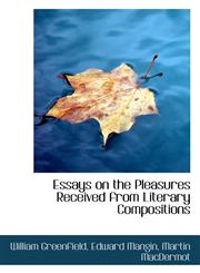 Essays on the Pleasures Received from Literary Compositions,1117185559,9781117185552