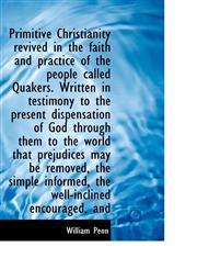 Primitive Christianity Revived in the Faith and Practice of the People Called Quakers. Written in Te,1116014262,9781116014266