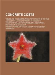Concrete costs; tables and recommendations for estimating the time and cost of labor operations in concrete construction and for introducing economical methods of management,1130364801,9781130364804