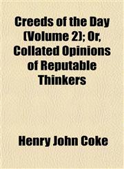 Creeds of the Day (Volume 2); Or, Collated Opinions of Reputable Thinkers,1152012770,9781152012776