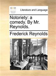 Notoriety a comedy. By Mr. Reynolds.,1170112404,9781170112403
