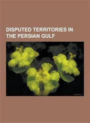 Disputed Territories in the Persian Gulf Abumusa, Bubiyan Island, Dibba, Greater and Lesser Tunbs, Hawar Islands, Murair, Musandam Governorate, Saudi,1230532137,9781230532134