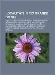 Localități în Rio Grande do Sul Porto Alegre, Cachoeira do Sul, Harmonia, Getúlio Vargas, Passo Fundo, Caxias do Sul, Santana do Livramento,1232291862,9781232291862