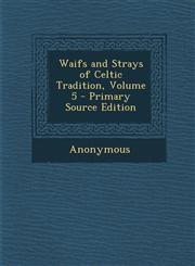 Waifs and Strays of Celtic Tradition, Volume 5,1289548404,9781289548407