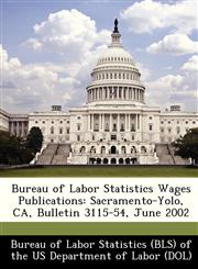 Bureau of Labor Statistics Wages Publications Sacramento-Yolo, CA, Bulletin 3115-54, June 2002,1249342376,9781249342373