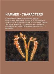 Hammer - Characters Background Characters, Bosses, Special Characters, Abhorash, Aenarion, Alaric the Mad, Alcadizaar, Aldebrand Ludenhof, Alith Anar, Arkhan the Black, Asavar Kul, Astarielle The Everqueen, Balthasar Gelt, Caledor Dragontamer, Dieter Hel,1234838370,9781234838379