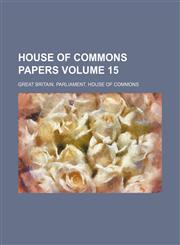 House of Commons papers Volume 15,1150154861,9781150154867