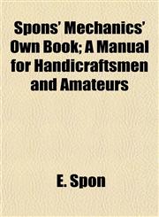 Spons' Mechanics' Own Book; A Manual for Handicraftsmen and Amateurs,1153164132,9781153164139