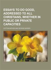 Essays to Do Good, Addressed to All Christians, Whether in Public or Private Capacities,1230367519,9781230367514