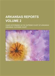 Arkansas Reports; Cases Determined in the Supreme Court of Arkansas Volume 2,1130432777,9781130432770