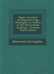 Higher Psychical Development (Yoga Philosophy) an Outline of the Secret Hindu Teachings - Primary Source Edition,129453923X,9781294539230