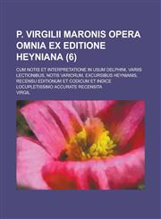P. Virgilii Maronis Opera Omnia Ex Editione Heyniana; Cum Notis Et Interpretatione in Usum Delphini, Variis Lectionibus, Notis Variorum, Excursibus He,1234400278,9781234400279